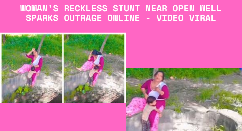 Woman's Reckless Stunt Near Open Well Sparks Outrage Online - Video Viral